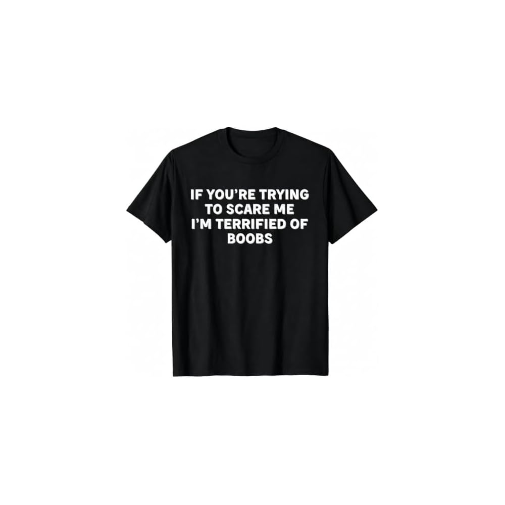 If You're Trying to Scare Me, I'm Terrified of Boobs Adult T-Shirt