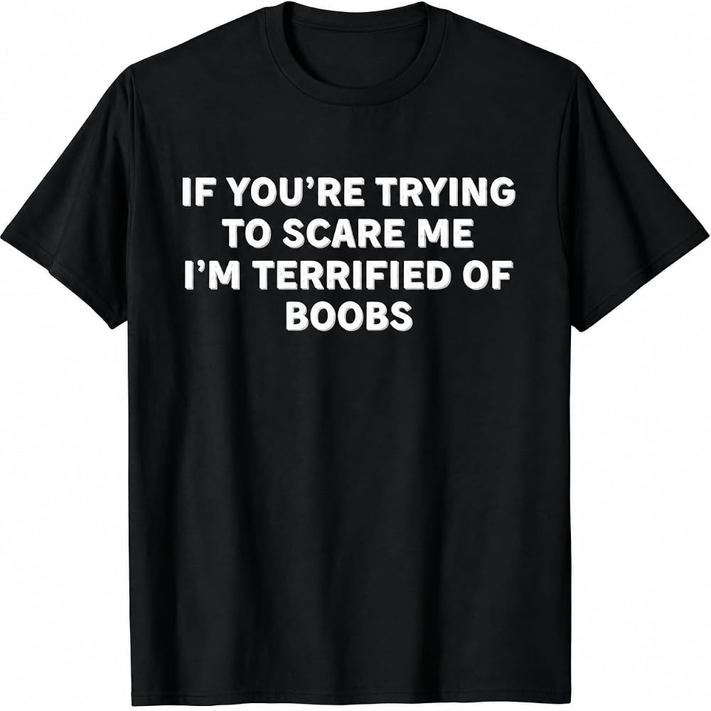 If You're Trying to Scare Me, I'm Terrified of Boobs Adult T-Shirt
