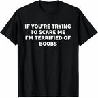 If You're Trying to Scare Me, I'm Terrified of Boobs Adult T-Shirt